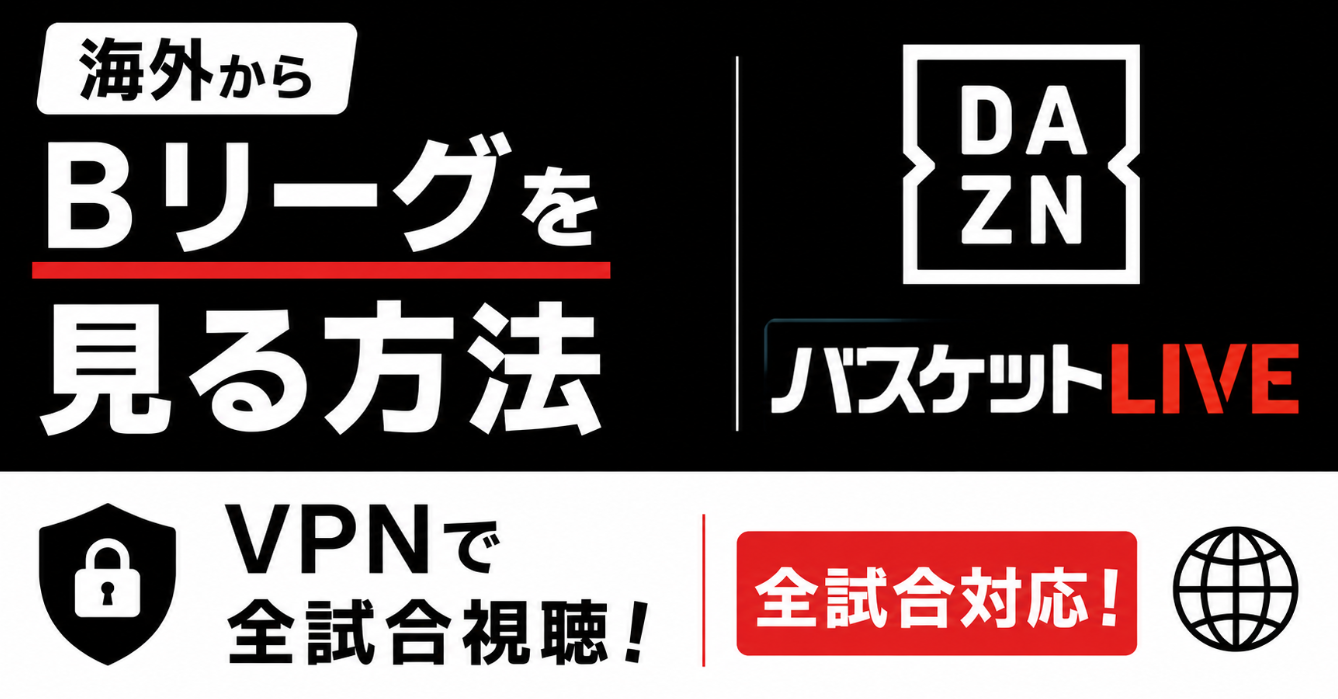 海外からBリーグを見る方法！バスケットLIVE・DAZNをVPNで全試合視聴する手順
