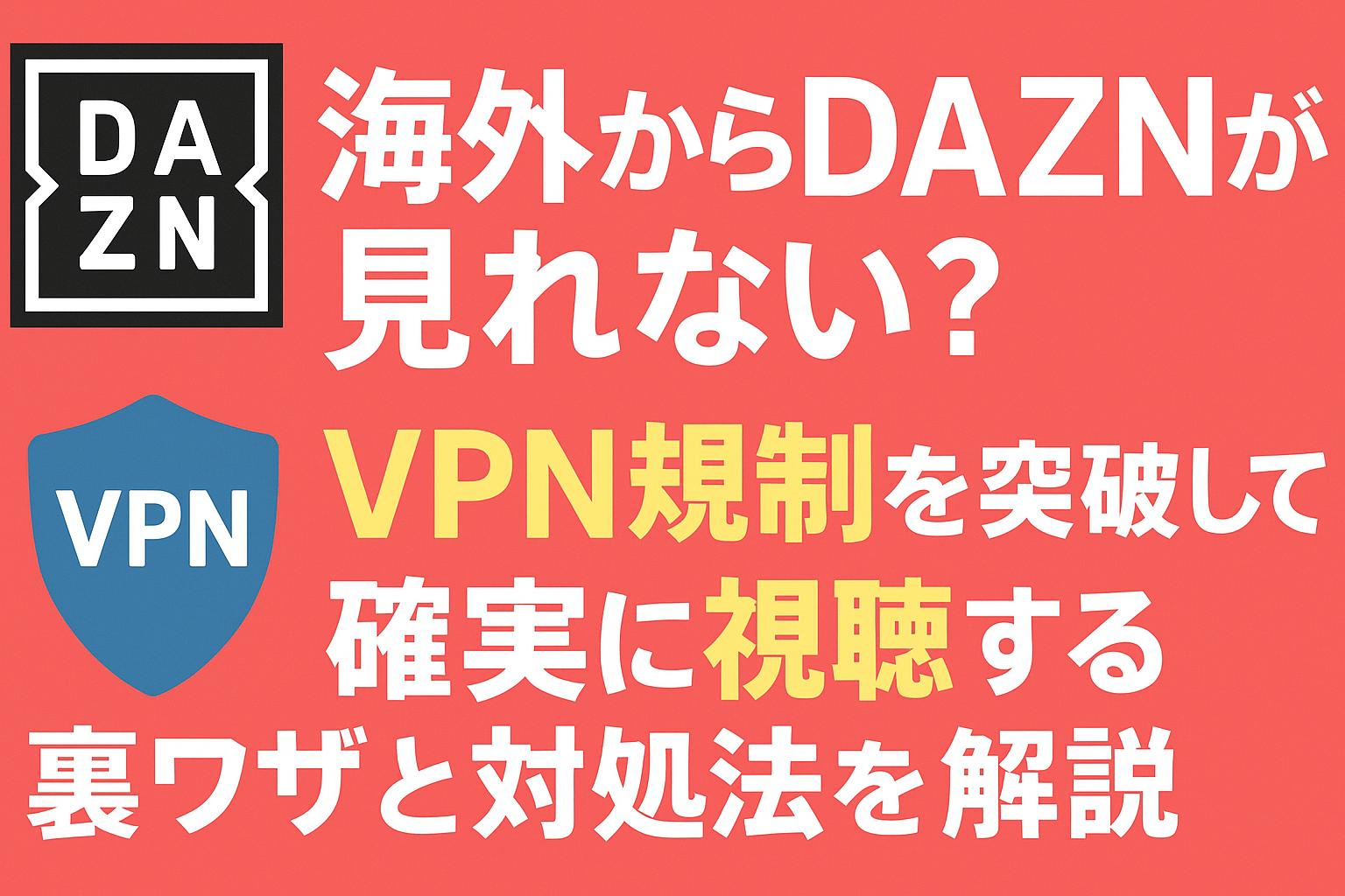 海外からDAZNが見れない？VPN規制を突破して確実に視聴する裏ワザと対処法を解説