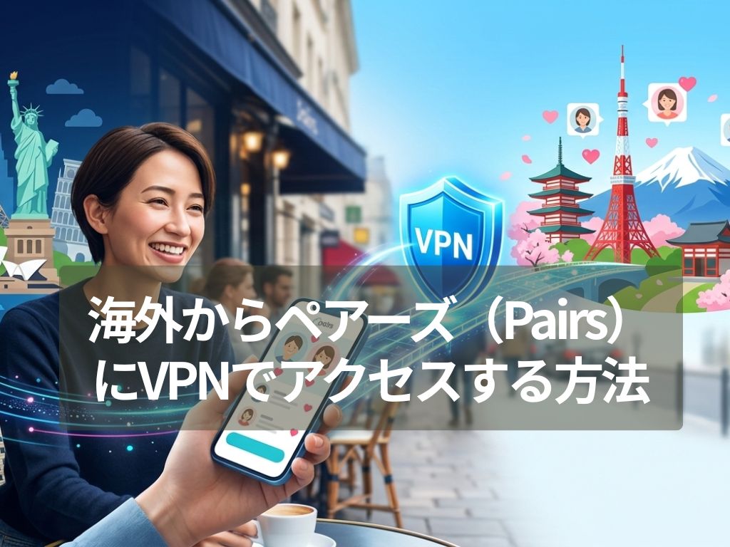 海外からペアーズ（Pairs）にVPNでアクセスする方法