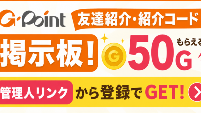 Gポイント友達紹介・紹介コード掲示板！50Gもらえる管理人リンクを紹介