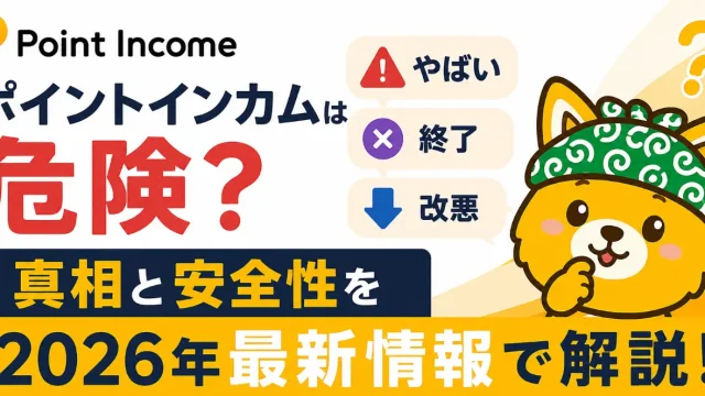 ポイントインカムは危険？「やばい」「終了」「改悪」の真相と安全性を2026年最新情報で解説