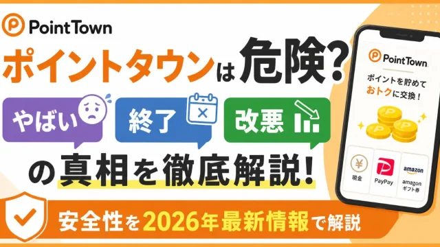 ポイントタウンは危険？「やばい」「終了」「改悪」の真相と安全性を2026年最新情報で解説