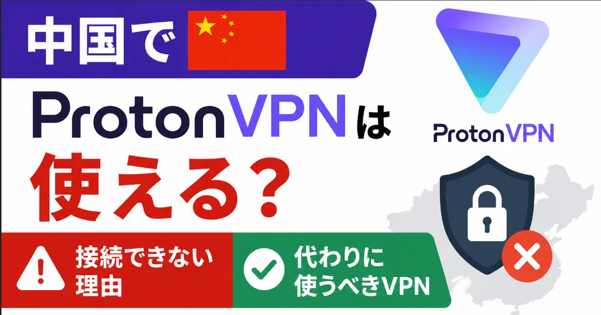 中国でProtonVPNは使える？接続できない理由と代わりに使うべきVPN