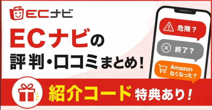 ECナビの評判・口コミまとめ！「危険・終了・Amazonなくなった」の真相と紹介コード特典